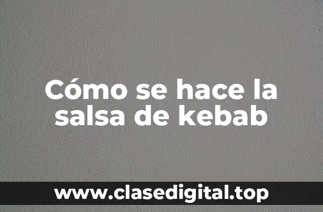 Cómo se hace la salsa de kebab