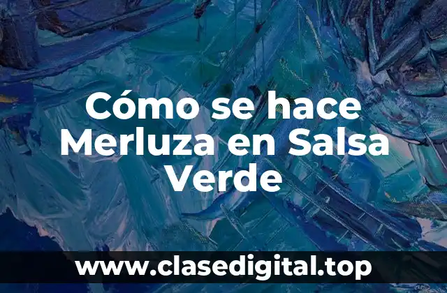 Cómo se hace Merluza en Salsa Verde