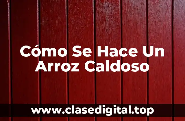 Cómo Se Hace Un Arroz Caldoso