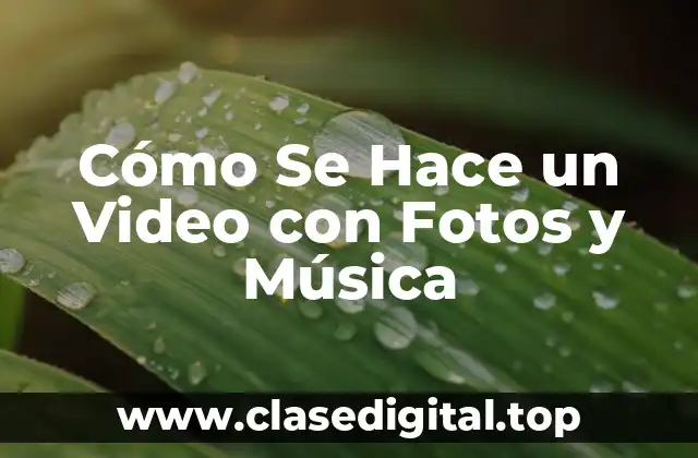 ¿Por Qué Debes Crear un Video con Fotos y Música?