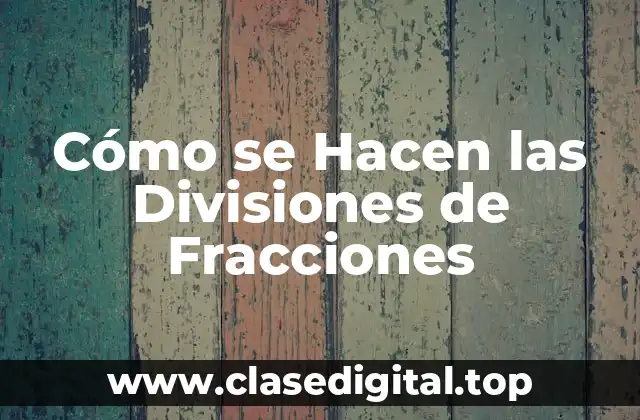 Cómo se Hacen las Divisiones de Fracciones