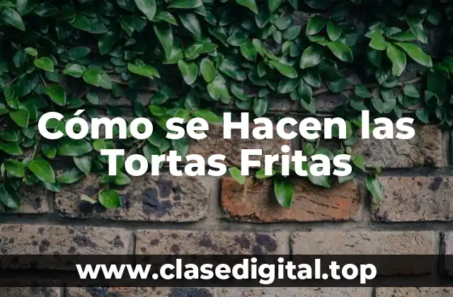 Cómo se Hacen las Tortas Fritas