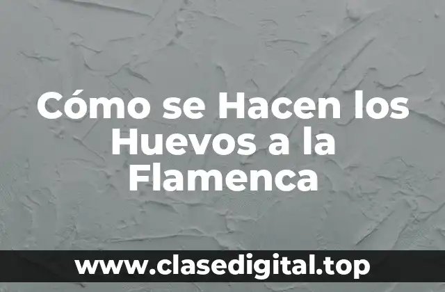 Cómo se Hacen los Huevos a la Flamenca