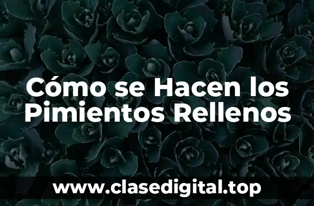 ¿Cuáles son los Ingredientes Necesarios para Hacer Pimientos Rellenos?