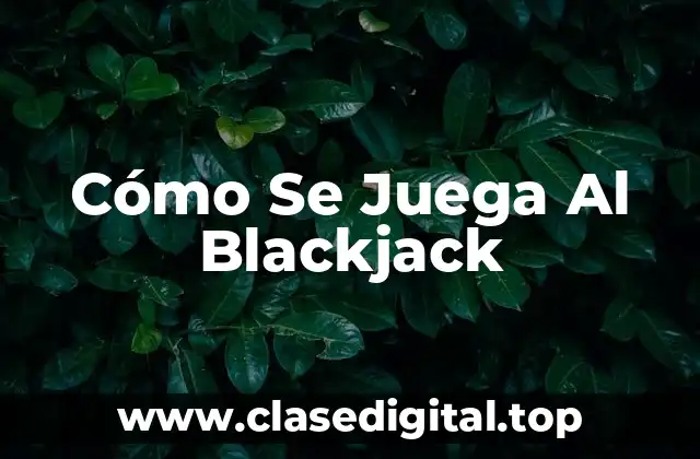 Cómo Se Juega Al Blackjack