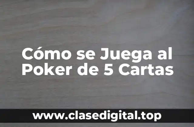 Cómo se Juega al Poker de 5 Cartas