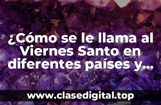 ¿Cómo se le llama al Viernes Santo en diferentes países y culturas?