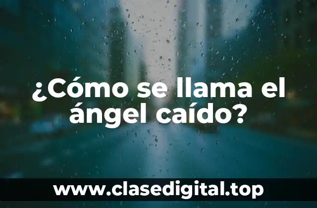 ¿Cómo se llama el ángel caído?