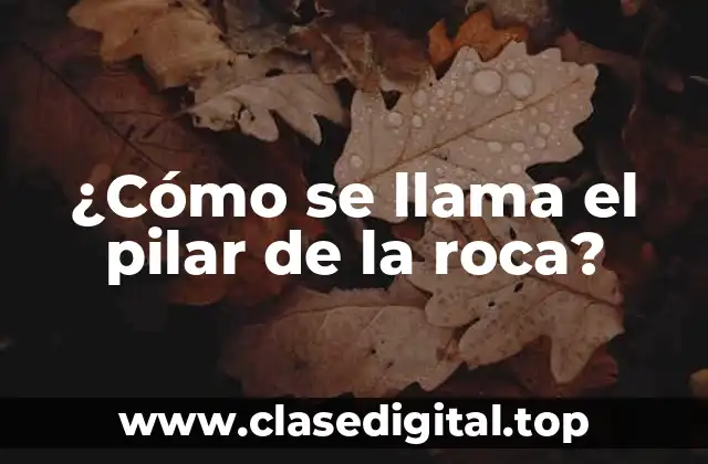 ¿Cómo se llama el pilar de la roca?