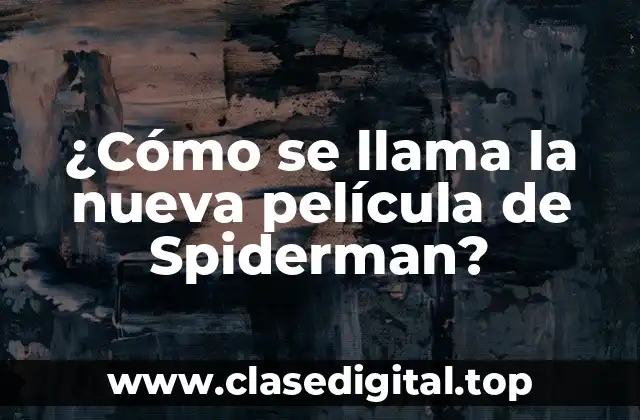 ¿Cómo se llama la nueva película de Spiderman?