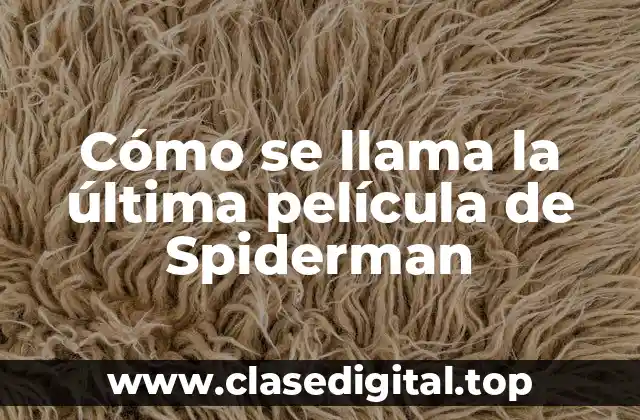 Cómo se llama la última película de Spiderman