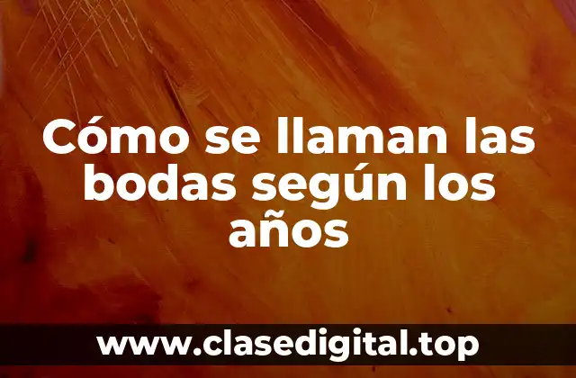 Cómo se llaman las bodas según los años