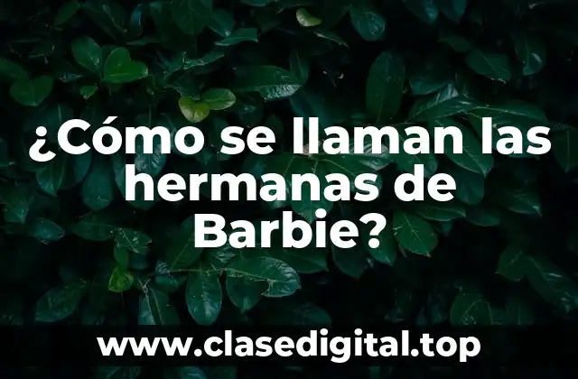 ¿Cómo se llaman las hermanas de Barbie?