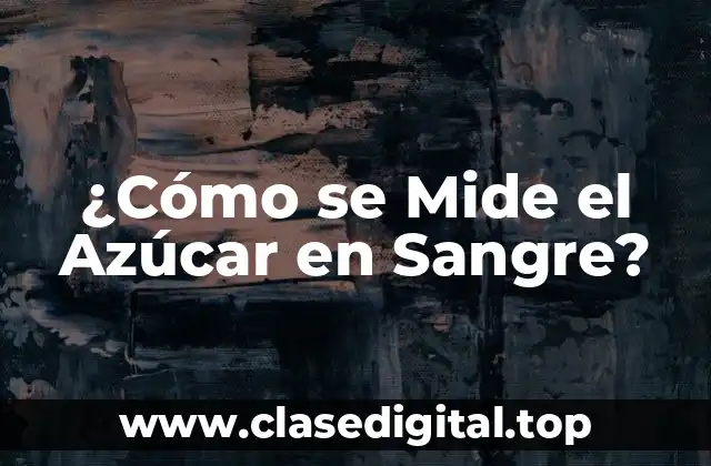 Métodos de Medición del Azúcar en Sangre