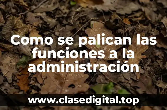 Como se palican las funciones a la administración
