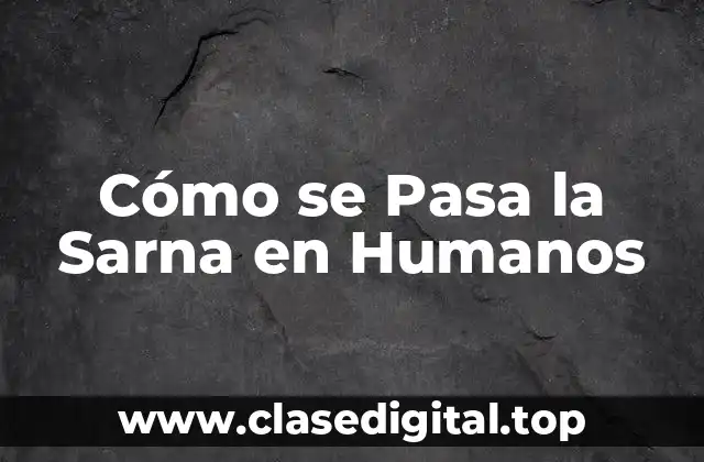 Cómo se Pasa la Sarna en Humanos