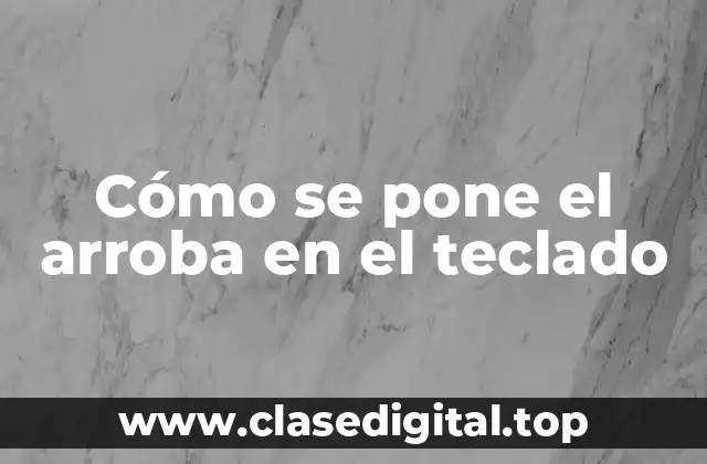 ¿Dónde está el botón de arroba en el teclado?