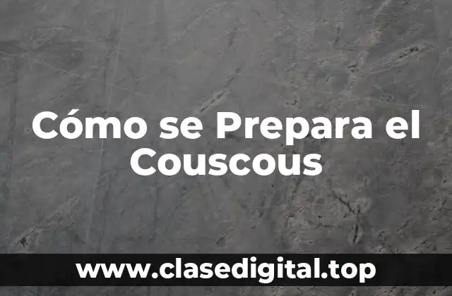 Orígenes del Couscous y su Importancia en la Cultura Árabe