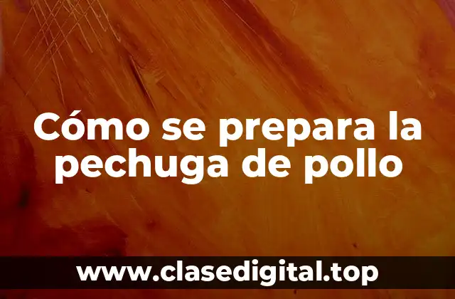 Cómo se prepara la pechuga de pollo