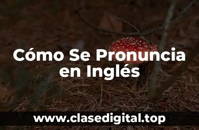 Cómo Se Pronuncia en Inglés