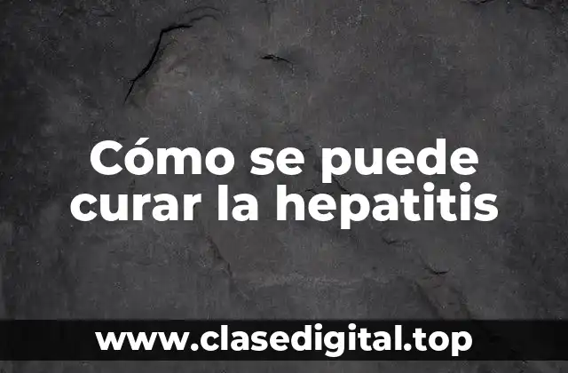 Cómo se puede curar la hepatitis