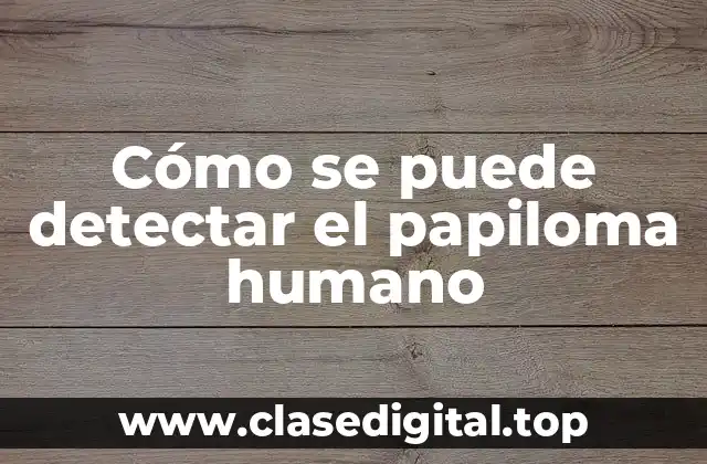 Cómo se puede detectar el papiloma humano