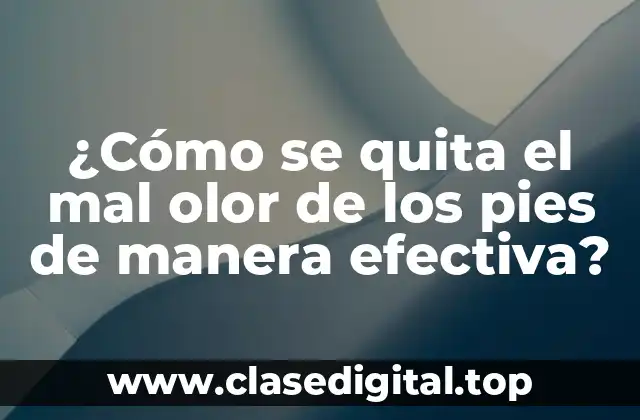 ¿Cómo se quita el mal olor de los pies de manera efectiva?