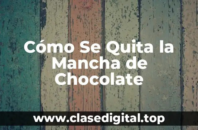 Cómo Se Quita la Mancha de Chocolate