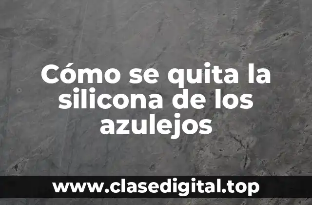 Cómo se quita la silicona de los azulejos