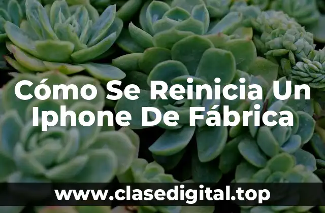 Cómo Se Reinicia Un Iphone De Fábrica