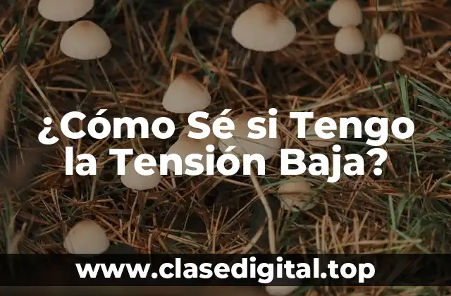 ¿Cómo Sé si Tengo la Tensión Baja?