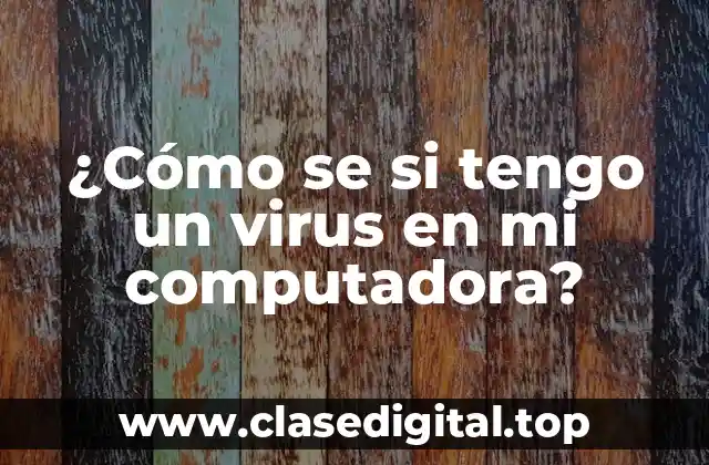 ¿Cómo se si tengo un virus en mi computadora?