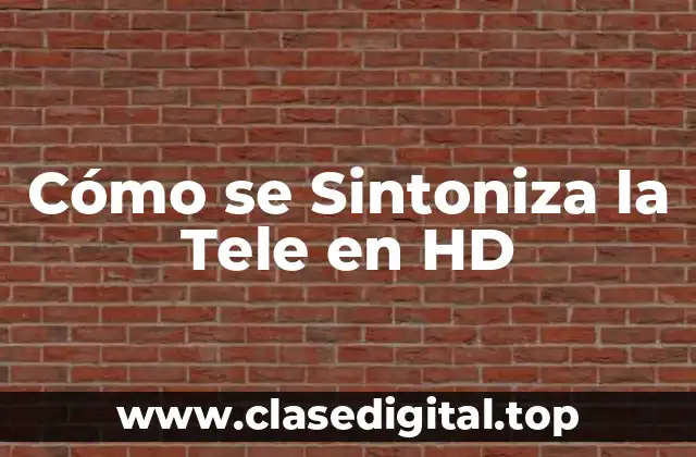 Cómo se Sintoniza la Tele en HD