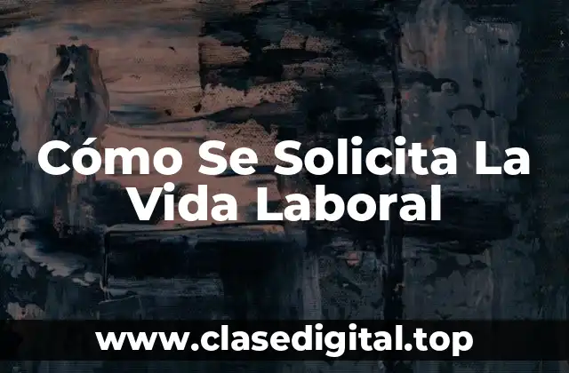Cómo Se Solicita La Vida Laboral