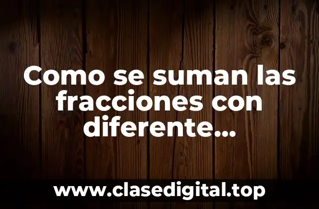 Como se suman las fracciones con diferente denominador