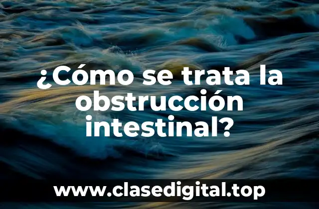 ¿Cómo se trata la obstrucción intestinal?