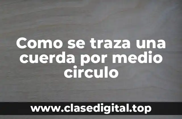 Como se traza una cuerda por medio circulo