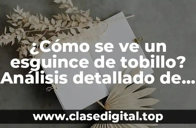 ¿Cómo se ve un esguince de tobillo? Análisis detallado de los síntomas y tratamiento