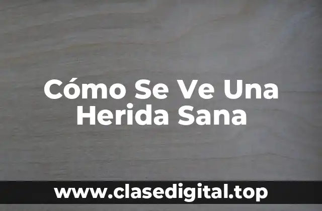 Cómo Se Ve Una Herida Sana