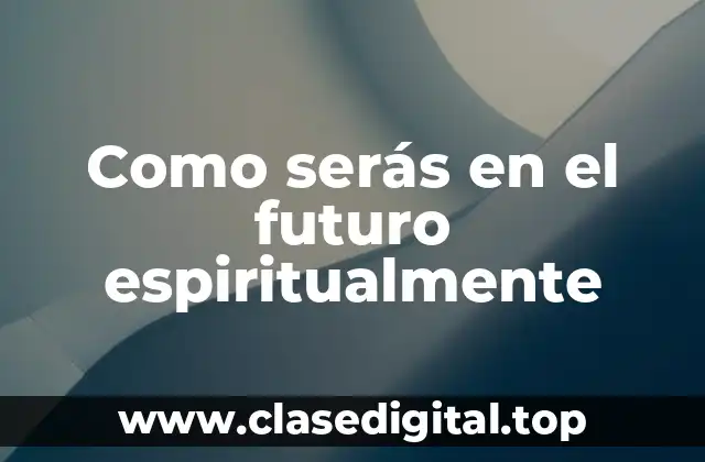 Ejemplos de cómo serás en el futuro espiritualmente