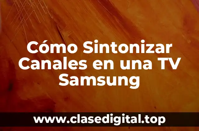 ¿Qué es la Sintonización de Canales en una TV Samsung?