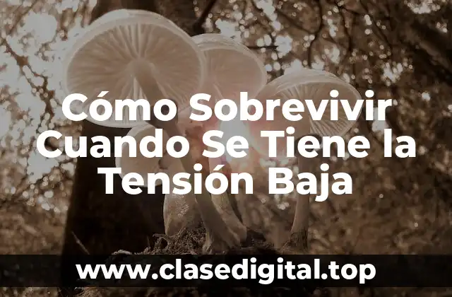 Cómo Sobrevivir Cuando Se Tiene la Tensión Baja