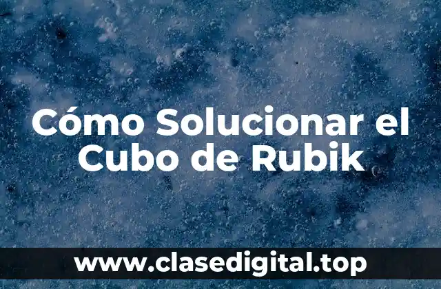 Cómo Solucionar el Cubo de Rubik