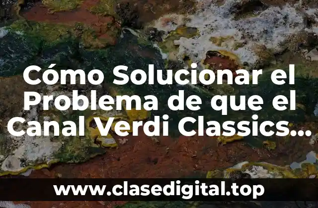 Cómo Solucionar el Problema de que el Canal Verdi Classics No Se Ve