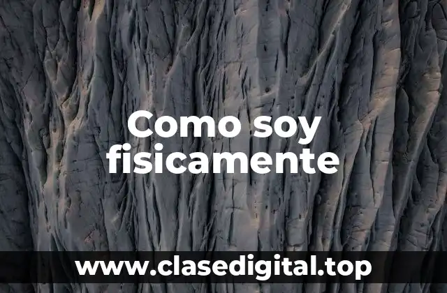 Como soy fisicamente