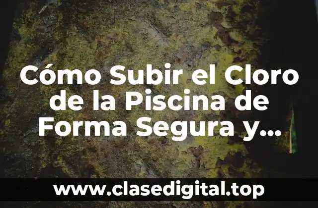 Cómo Subir el Cloro de la Piscina de Forma Segura y Efectiva