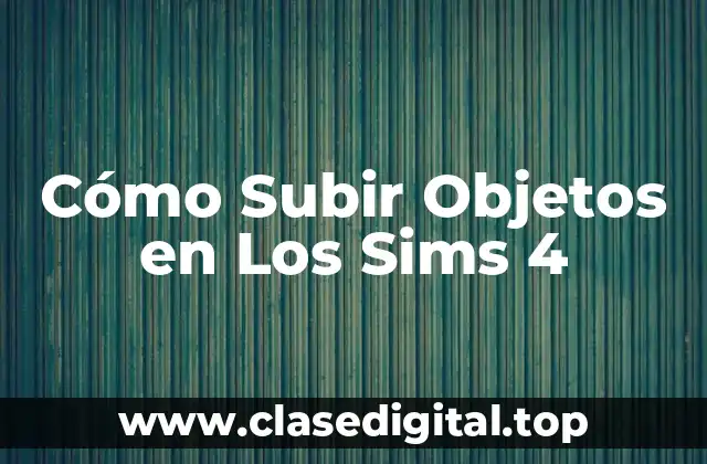 Cómo Subir Objetos en Los Sims 4
