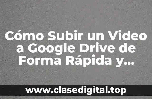 Ventajas de Subir Videos a Google Drive