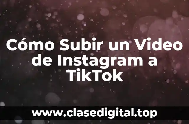 Cómo Subir un Video de Instagram a TikTok