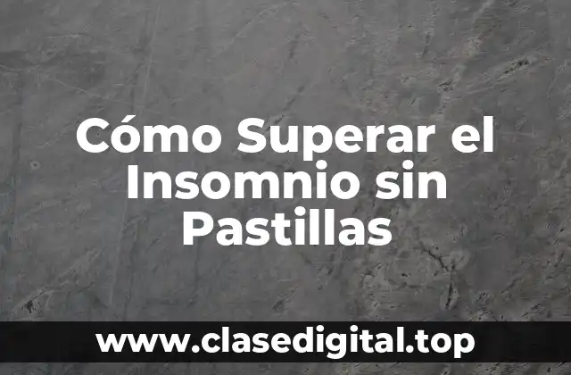 Cómo Superar el Insomnio sin Pastillas